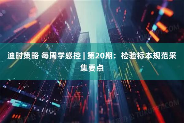 迪时策略 每周学感控 | 第20期：检验标本规范采集要点